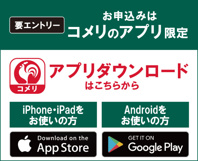 コメリのアプリからエントリーしてください！