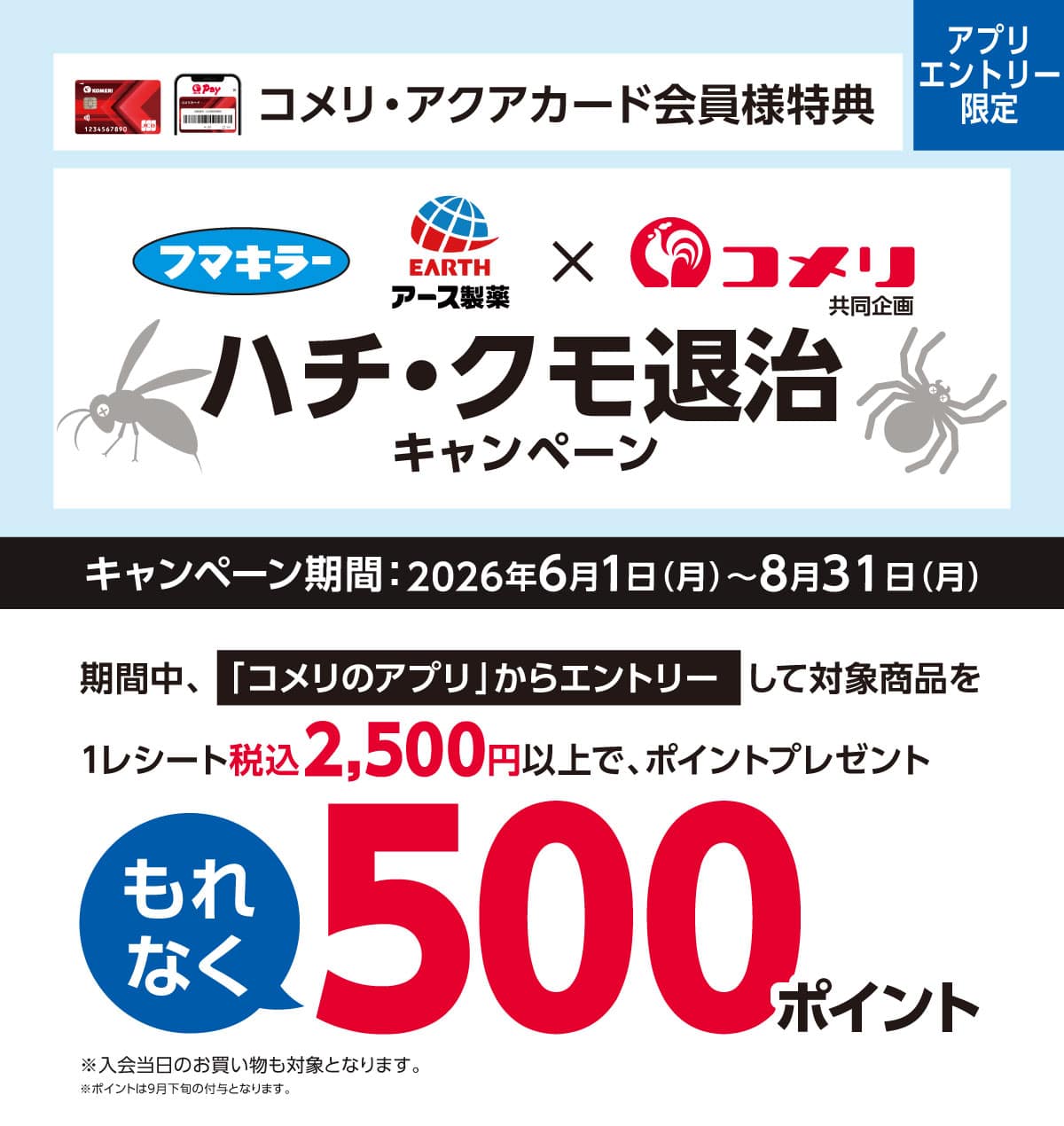 フマキラー・アース製薬 ハチ・クモ退治キャンペーン 2026年6月1日(月)～8月31日(月)のキャンペーン期間中、コメリのアプリからエントリーし、対象商品を1レシート税込2,500円以上でポイントプレゼント！