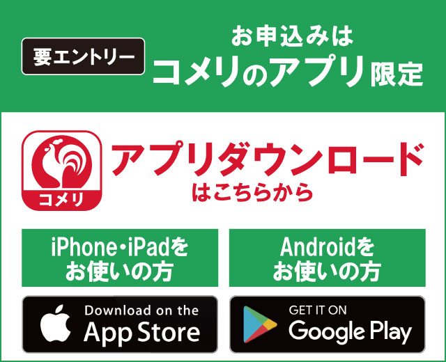 コメリのアプリからエントリーしてください！
