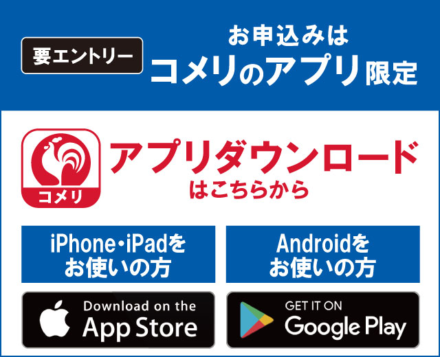 コメリのアプリからエントリーしてください！