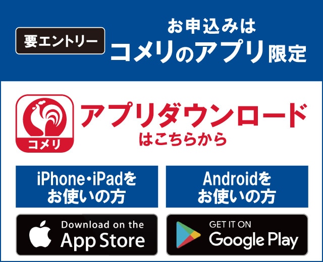コメリのアプリからエントリーしてください！