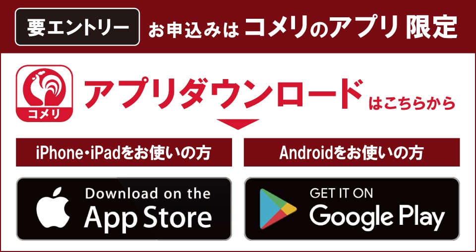 コメリのアプリからエントリーしてください！