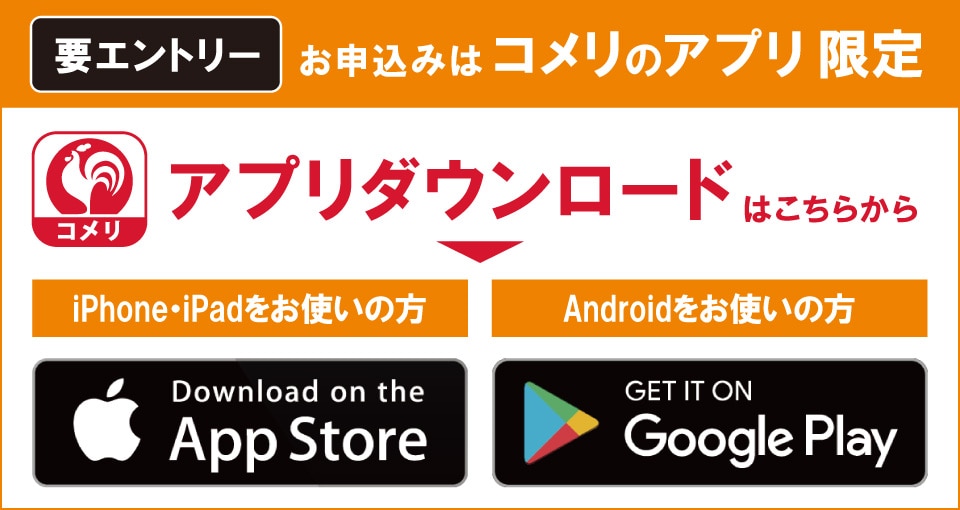 コメリのアプリからエントリーしてください！