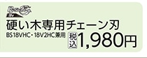 硬い木専用チェーン刃　ＢＳ１８ＶＨＣ用