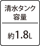 清水タンク容量：約1.8L