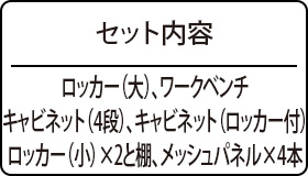 セット内容：ロッカー（大）、ワークベンチ、キャビネット（4段）、キャビネット（ロッカー付）、ロッカー（小）×2と棚、メッシュパネル×4本