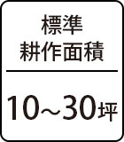 標準耕作面積：10～30坪