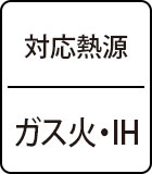 対応熱源：ガス火・IH