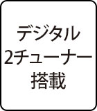 デジタル2チューナー搭載