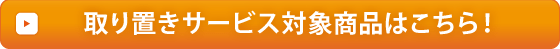 取り置きサービス対象商品はコチラ