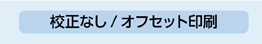 校正なし/ オフセット印刷