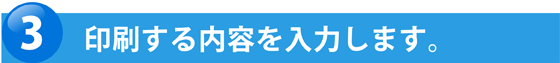 印刷する内容を入力します