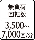 無負荷回転数：3500～7000回/分