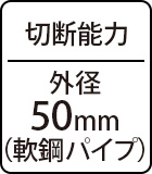 切断能力:外径50mm(軟鋼パイプ)