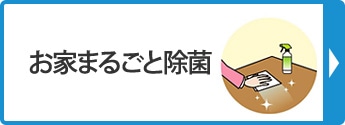 「お家まるごと除菌」手軽に手間をかけず、しっかり除菌する方法