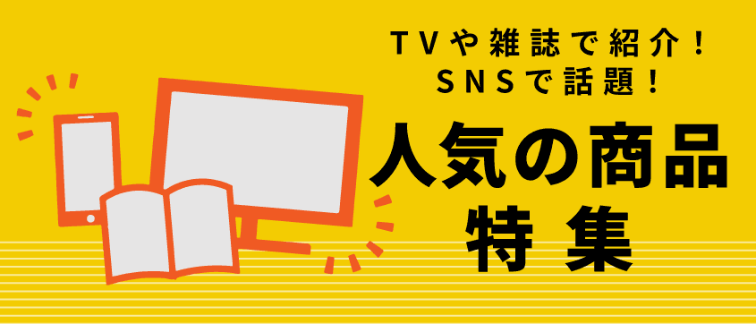 TVや雑誌で紹介！SNSで話題！人気の商品特集